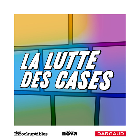 La Lutte des Cases, un podcast de Radio Nova, les éditions Dargaud et Les Inrockuptibles.