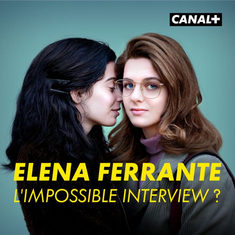 Elena Ferrante, l'impossible interview, un podcast Canal+