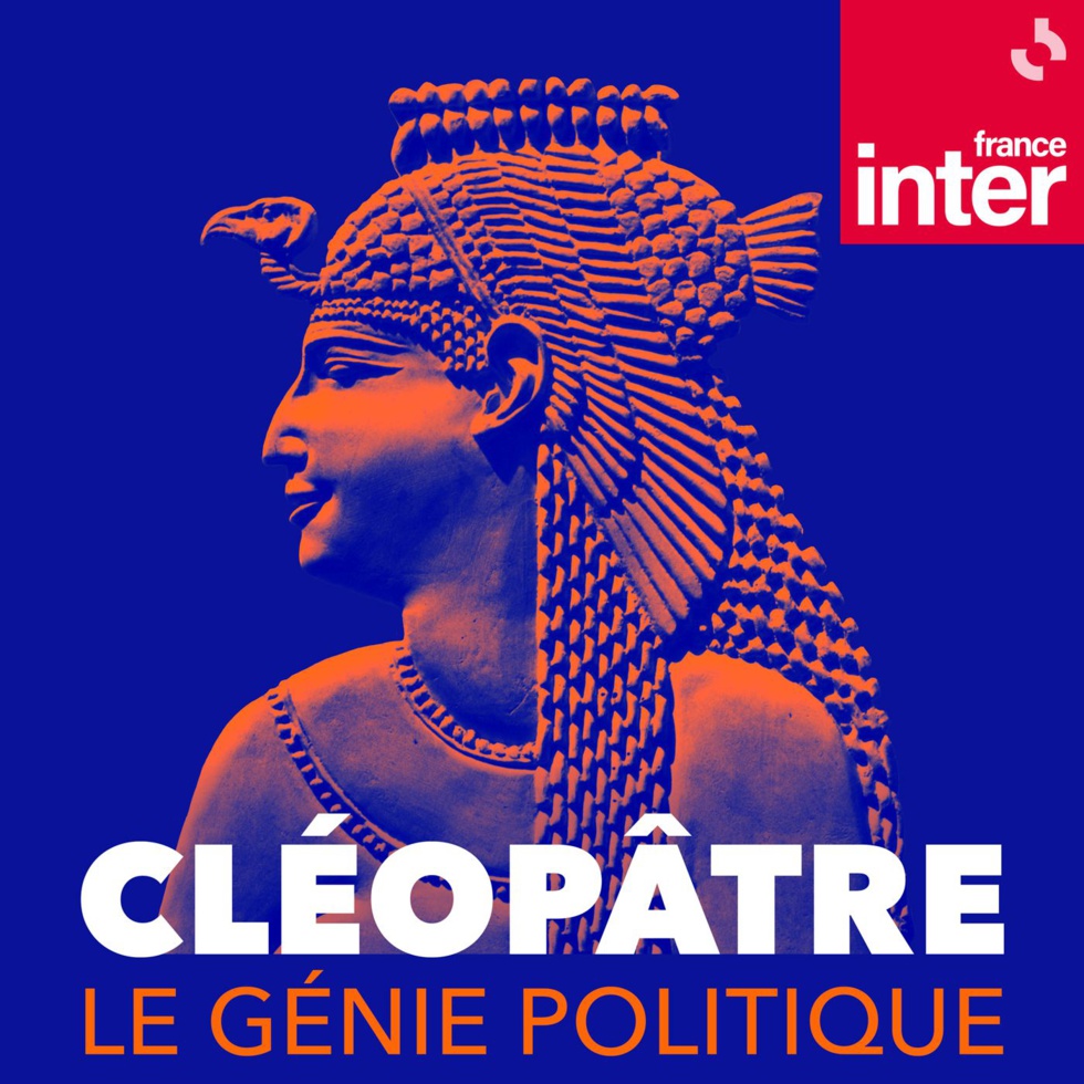 Cléopâtre, le génie politique, une série France Inter