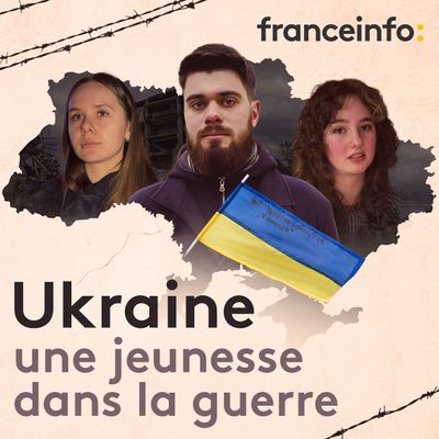 « Ukraine, une jeunesse dans la guerre », le nouveau podcast de France Info 