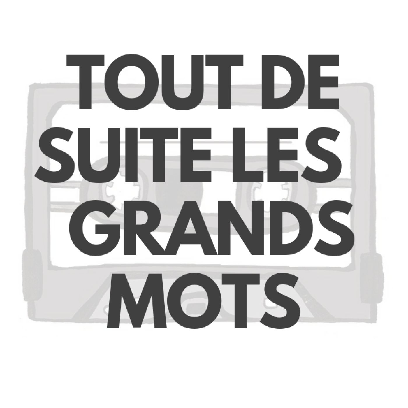 09.07_tout-de-suite-les-grands-mots