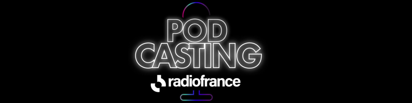 Pod’Casting – Radio France – le premier casting géant de podcasteurs